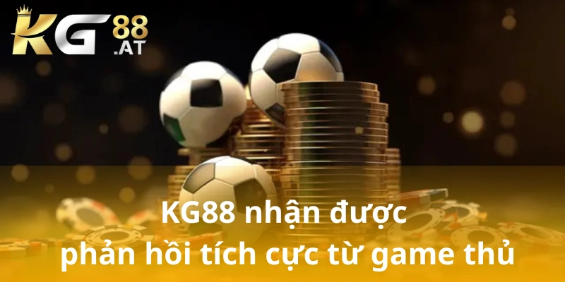 phản hồi tích cực từ người chơi về kg88